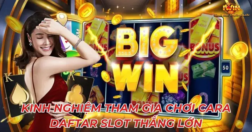 Tìm Hiểu Cara Daftar Slot - Kỹ Năng Chơi Để Làm Giàu Từ Trò Chơi Này